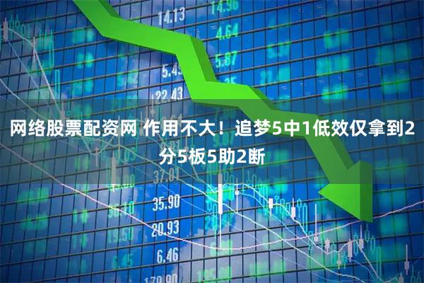 网络股票配资网 作用不大！追梦5中1低效仅拿到2分5板5助2断